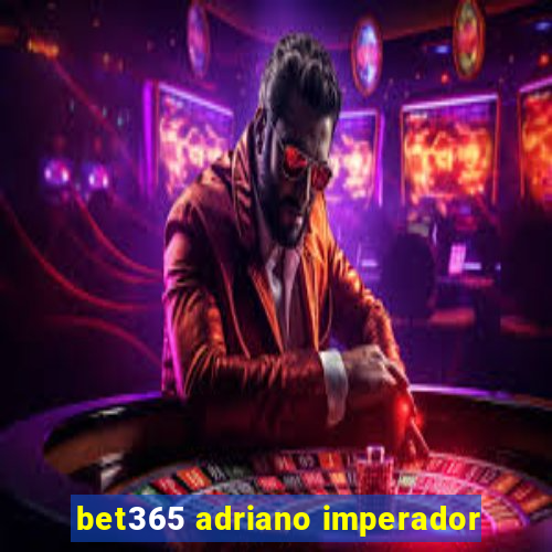 bet365 adriano imperador